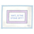 WAIT, IS THE STOVE OFF? Needlepoint Canvas