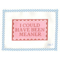 I COULD HAVE BEEN MEANER Needlepoint Canvas