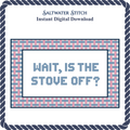 WAIT, IS THE STOVE OFF?